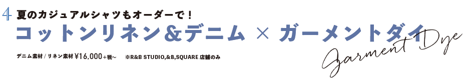 夏のカジュアルシャツもオーダーで! コットンリネン&デニム × ガーメントダイ デニム素材 / リネン素材 ¥16,000+税〜 ※R&B STUDIO,&B,SQUARE店舗のみ