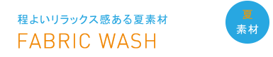 程よいリラックス間ある夏素材　FABRIC WASH