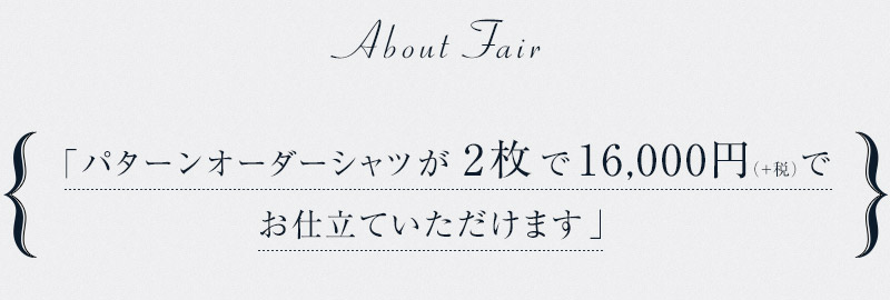 「パターンオーダーシャツが2枚で16,000円(+税)でお仕立ていただけます」