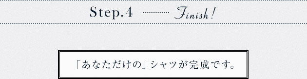 オーダーの流れ　Step.4　「あなただけの」シャツが完成です。