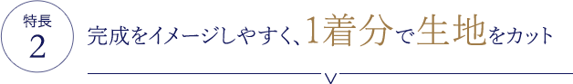 特長2　完成をイメージしやすく、1着分で生地をカット