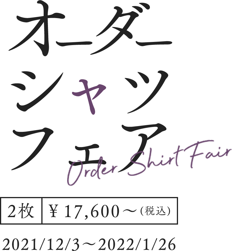 オーダーシャツフェア 2枚¥17,600〜（税込）2021/12/3 - 2022/1/26